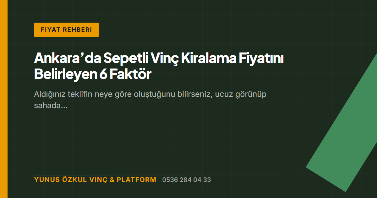 Ankara’da Sepetli Vinç Kiralama Fiyatını Belirleyen 6 Faktör